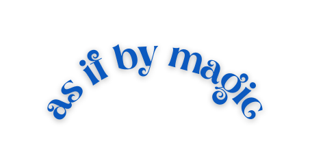 as if by magic